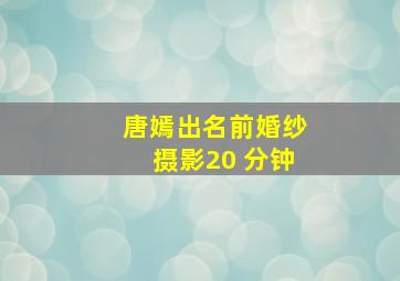 唐嫣出名前婚纱摄影20 分钟